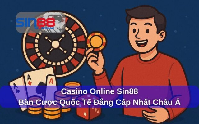 Casino Online Sin88 – Sân Chơi Cá Cược Đỉnh Cao Với Trải Nghiệm Chân Thực Như Tại Sòng Bài
