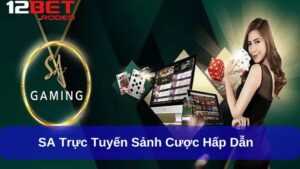 SA Trực Tuyến tại 12bet - Khám Phá Sảnh Casino Đẳng Cấp