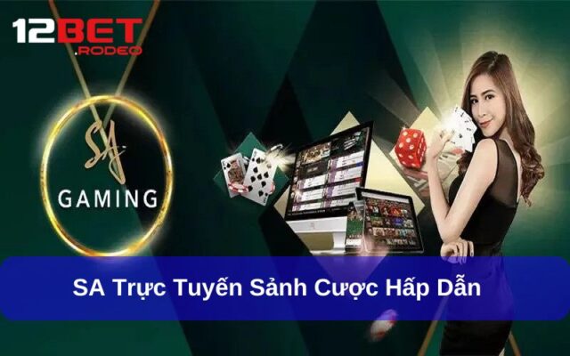 SA Trực Tuyến tại 12bet - Khám Phá Sảnh Casino Đẳng Cấp